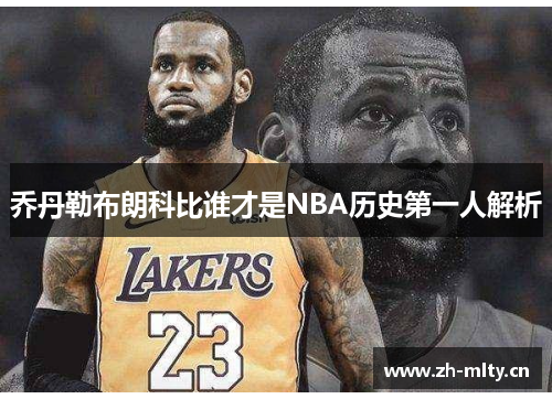 乔丹勒布朗科比谁才是NBA历史第一人解析 乔丹勒布朗科比谁才是NBA历史第一人解析