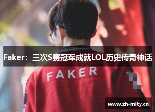 Faker:三次S赛冠军成就LOL历史传奇神话 Faker:三次S赛冠军成就LOL历史传奇神话