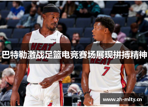 巴特勒激战足篮电竞赛场展现拼搏精神 巴特勒激战足篮电竞赛场展现拼搏精神