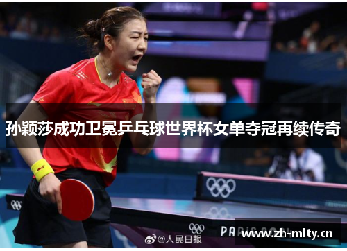 孙颖莎成功卫冕乒乓球世界杯女单夺冠再续传奇 孙颖莎成功卫冕乒乓球世界杯女单夺冠再续传奇