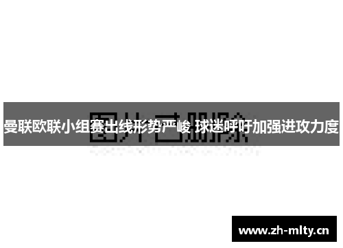 曼联欧联小组赛出线形势严峻 球迷呼吁加强进攻力度 曼联欧联小组赛出线形势严峻 球迷呼吁加强进攻力度