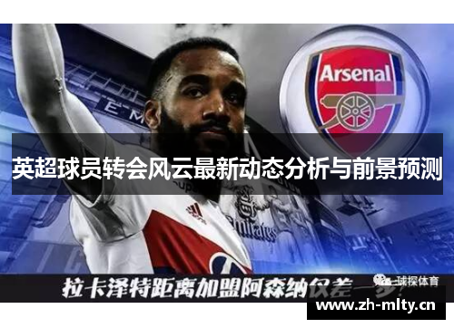 英超球员转会风云最新动态分析与前景预测 英超球员转会风云最新动态分析与前景预测