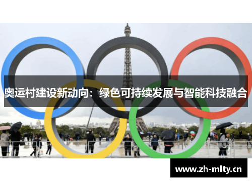 奥运村建设新动向：绿色可持续发展与智能科技融合